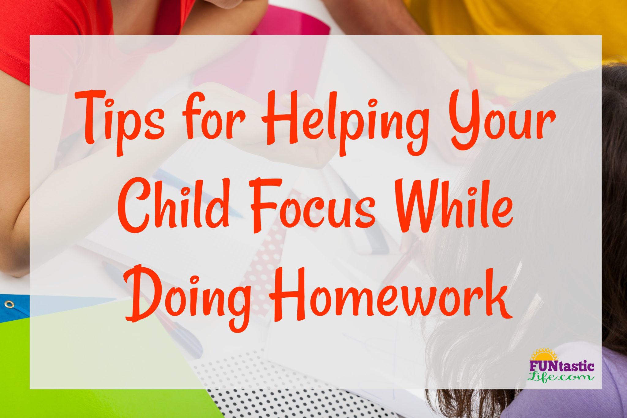 Tips for Helping Your Child Focus While Doing Homework - Funtastic Life